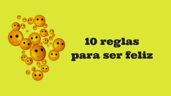 10 reglas para ser feliz
